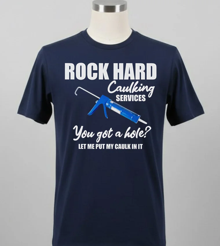 Rock Hard Caulking Services You Got A Holelet Me Put My Caulk In It Shirt - balck-shirt Rock Hard Caulking Services You Got A Holelet Me Put My Caulk In It Shirt Balck Shirt 2