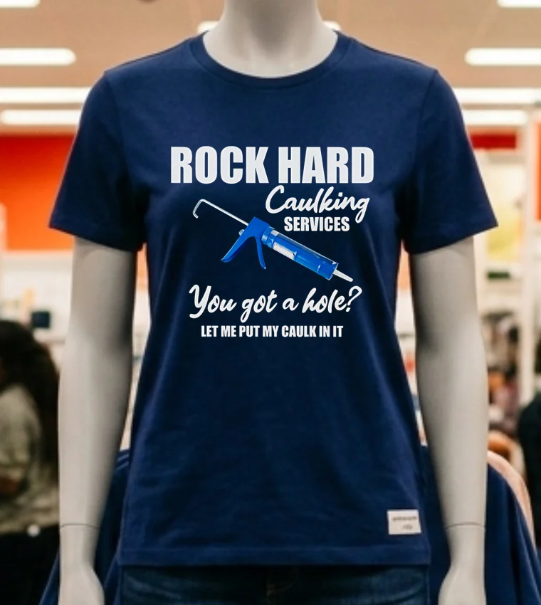 Rock Hard Caulking Services You Got A Holelet Me Put My Caulk In It Shirt - navy-shirt Rock Hard Caulking Services You Got A Holelet Me Put My Caulk In It Shirt Navy Shirt
