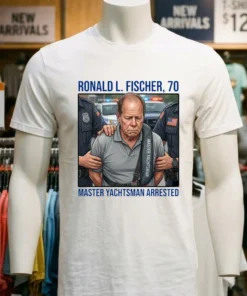 Ronald L. Fischer ( Master Yachtsman ),70, Has Been Arrested T Shirt