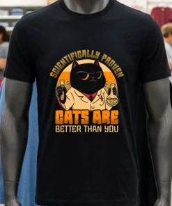 Scientifically Proven Cats Are Better Than You Shirt