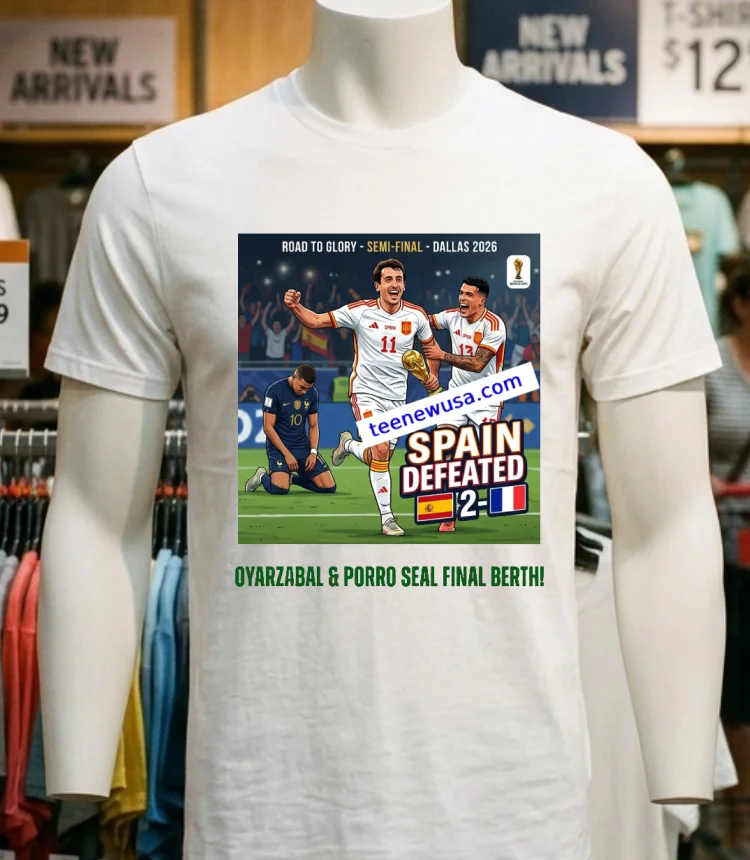 Spain Defeated France 2 0 With Goals From Mikel Oyarzabal And Pedro Porro In The 2026 World Cup Semi Final In Dallas T Shirt White T Shirt 6