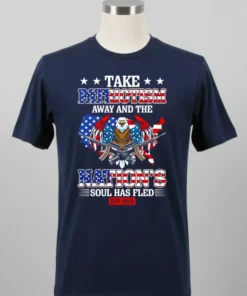 Take Patriotism Away And The Nation’s Soul Has Fled 2025 Shirt