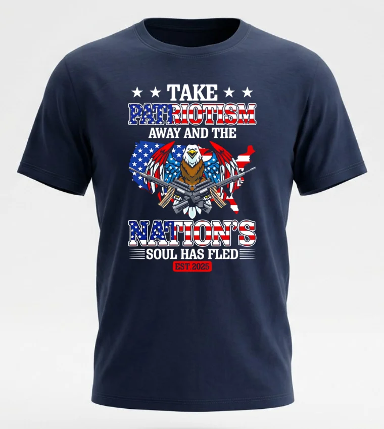 Take Patriotism Away And The Nations Soul Has Fled 2025 Shirt Navy Shirt 1