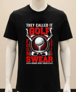 They Call It Golf Because All The Other Four Letter Words Were Taken Shirt