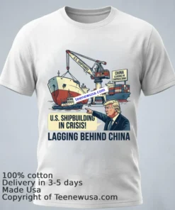 Trump Says U.s. Shipbuilding Is In Crisis As It Lags Far Behind China T Shirt