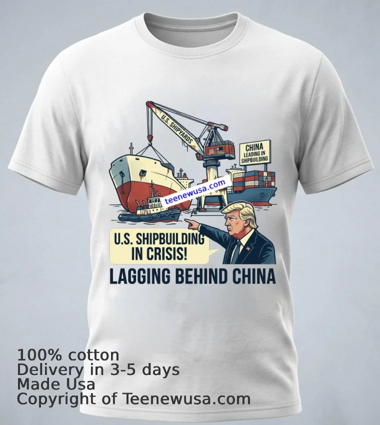 Trump Says Us Shipbuilding Is In Crisis As It Lags Far Behind China T Shirt White T Shirt 1