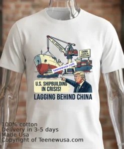 Trump Says U.s. Shipbuilding Is In Crisis As It Lags Far Behind China T Shirt