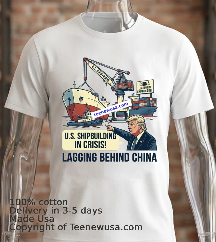 Trump Says Us Shipbuilding Is In Crisis As It Lags Far Behind China T Shirt White T Shirt 2