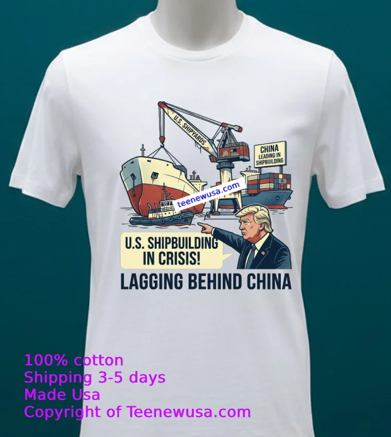 Trump Says U.s. Shipbuilding Is In Crisis As It Lags Far Behind China T Shirt - white-t-shirt 20 Trump Says Us Shipbuilding Is In Crisis As It Lags Far Behind China T Shirt White T Shirt 20
