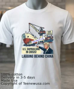 Trump Says U.s. Shipbuilding Is In Crisis As It Lags Far Behind China T Shirt