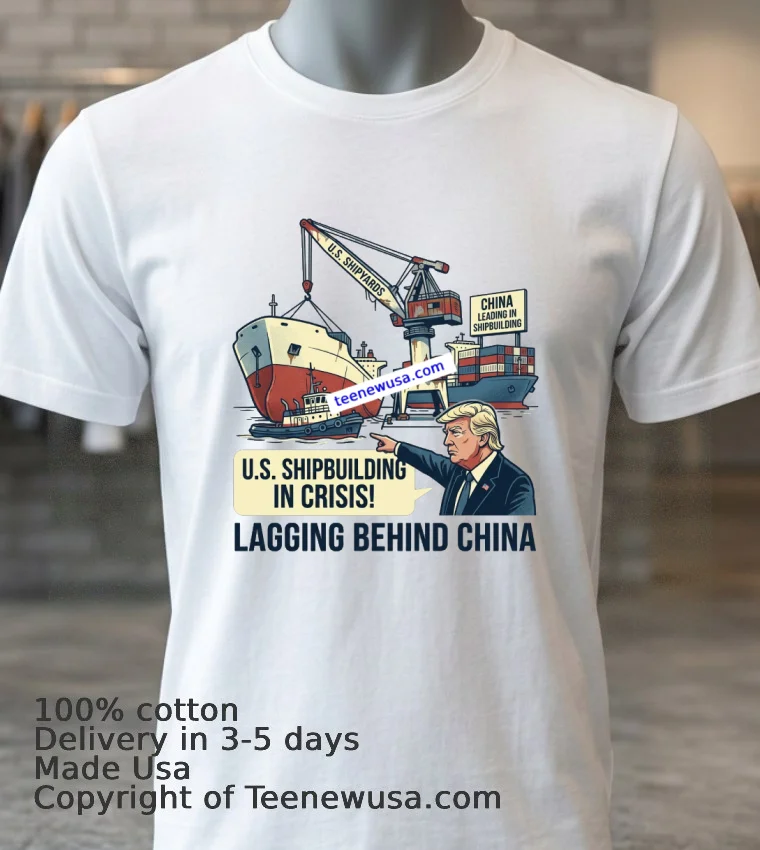 Trump Says U.s. Shipbuilding Is In Crisis As It Lags Far Behind China T Shirt - white-t-shirt 3 Trump Says Us Shipbuilding Is In Crisis As It Lags Far Behind China T Shirt White T Shirt 3