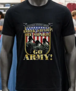 United States Army Look Sharp Be Sharp Go Army Shirt
