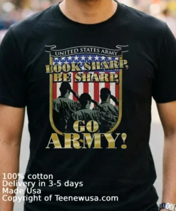 United States Army Look Sharp Be Sharp Go Army Shirt