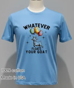 Whatever Floats Your Goat Cute Shirt