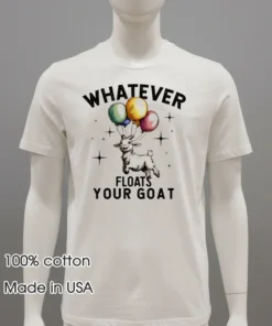 Whatever Floats Your Goat Cute Shirt