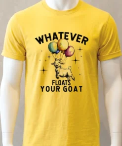 Whatever Floats Your Goat Cute Shirt