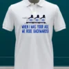 When I Was Your Age We Rode Backwards Shirt White T Shirt