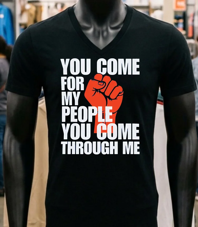 You Come For My People You Come Through Me Shirt Balck Shirt 1