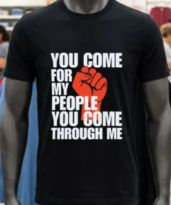 You Come For My People You Come Through Me Shirt