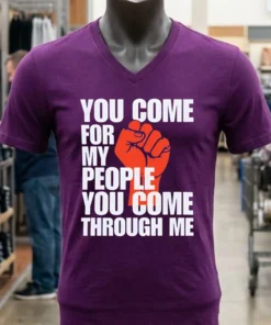 You Come For My People You Come Through Me Shirt