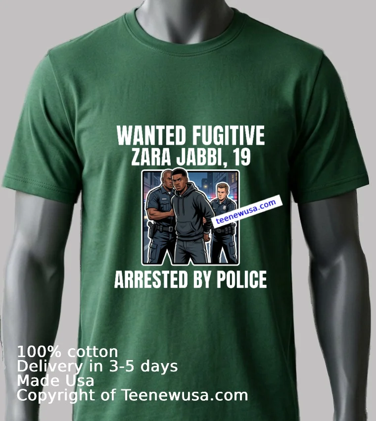 Zara Jabbi 19 Was A Wanted Fugitive And Was Arrested By Police T Shirt - green-shirt Zara Jabbi 19 Was A Wanted Fugitive And Was Arrested By Police T Shirt Green Shirt