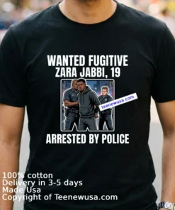 Zara Jabbi 19 Was A Wanted Fugitive And Was Arrested By Police T Shirt