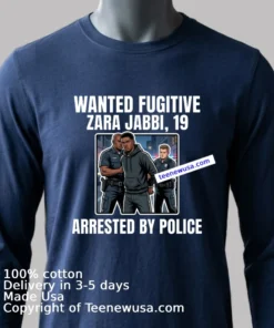 Zara Jabbi 19 Was A Wanted Fugitive And Was Arrested By Police T Shirt